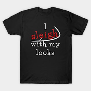 I sleigh with my looks T-Shirt